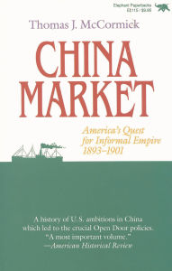 Title: China Market: America's Quest for Informal Empire, 1893-1901, Author: Thomas J. McCormich