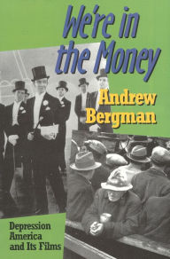 Title: We're in the Money: Depression America and It's Films / Edition 1, Author: Andrew Bergman