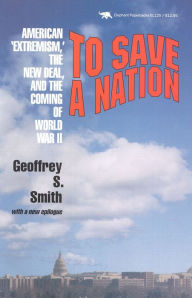 Title: To Save a Nation: American Extremism, the New Deal and the Coming of World War II / Edition 2, Author: Geoffrey S. Smith
