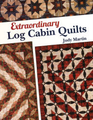 Title: Extraordinary Log Cabin Quilts, Author: Judy Martin