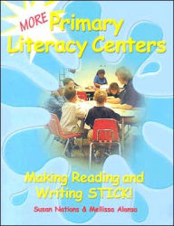 Title: More Primary Literacy Centers: Making Reading and Writing Stick!, Author: Susan Nations
