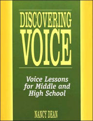 Title: Discovering Voice: Voice Lessons for Middle and High School, Author: Nancy Dean
