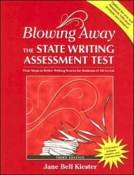 Title: Blowing Away the State Writing Assessment Test (Third Edition): Four Steps to Better Scores for Students of All Levels, Author: Jane Bell Kiester