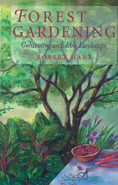 forest gardening cultivating an edible landscape by robert a hart