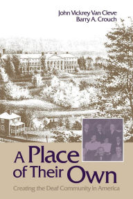 Title: A Place of Their Own: Creating the Deaf Community in America / Edition 1, Author: John Vickrey Van Cleve