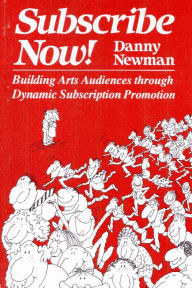 Title: Subscribe Now!: Building Arts Audiences Through Dynamic Subscription Promotion / Edition 3, Author: Danny Newman