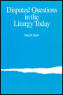 Disputed Questions in the Liturgy Today