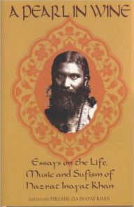 Title: A Pearl in Wine: Essays on the Life, Music and Sufism of Hazrat Inayat Khan, Author: Zia Inayat Khan