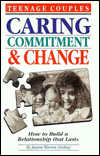 Teenage Couples Caring, Commitment and Change: How to Build a Relationship that Lasts
