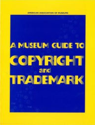Title: A Museum Guide to Copyright and Trademark, Author: Christine Steiner