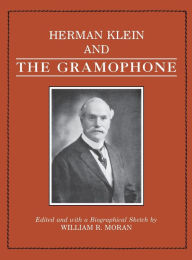 Title: Herman Klein and the Gramophone, Author: William R. Moran