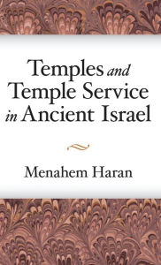 Title: Temples and Temple-Service in Ancient Israel: An Inquiry into Biblical Cult Phenomena and the Historical Setting of the Priestly School, Author: Menahem Haran