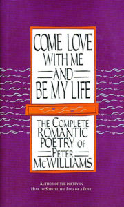 Come Love with Me and Be My Life: The Collected Romantic Poetry of Peter McWilliams