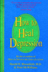 Title: How to Heal Depression, Author: Harold H Bloomfield M.D.