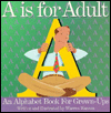 Is for Adult: An Alphabet Book for Grown-Ups