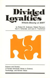Title: Divided Loyalties: Whistle-Blowing at BART, Author: Robert M. Anderson
