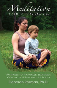 Title: Meditation for Children: Pathways to Happiness, Harmony, Creativity & Fun for the Family, Author: Deborah Rozman