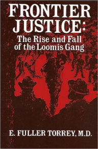 Frontier Justice: The Rise and Fall of the Loomis Gang
