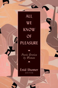 Title: All We Know of Pleasure: Poetic Erotica by Women, Author: Enid Shomer