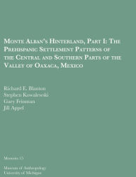 Title: Monte Alban's Hinterland, Part I: The Prehispanic Settlement Patterns of the Central and Southern Parts of the Valley of Oaxaca, Mexico, Author: Richard E. Blanton