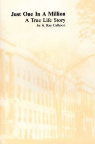 Title: Just One in a Million: A True Life Story, Author: A. Ray Calhoon