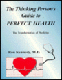 Thinking Person's Guide to Perfect Health: The Transformation of Medicine