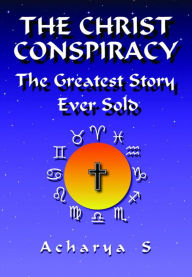 Title: The Christ Conspiracy: The Greatest Story Ever Sold, Author: Acharya S.