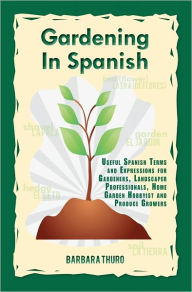 Title: Gardening In Spanish: Useful Spanish Terms and Expressions for Gardeners, Landscaper Professionals, Horticulturalists and Produce Growers, Author: Jardinera Feliz
