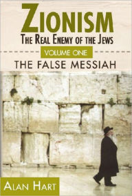 Title: Zionism: The Real Enemy of the Jews, Volume 1 The False Messiah, Author: Alan Hart