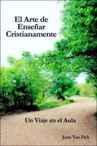 Title: El Arte de Ensenar Cristianamente: Un Viaje En El Aula, Author: Juan Van Dyk