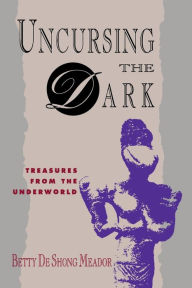 Title: Uncursing the Dark: Treasures from the Underworld, Author: Betty de Shong Meador