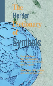 Title: The Herder Dictionary of Symbols: Symbols from Art, Archaeology, Mythology, Literature, and Religion, Author: Herder
