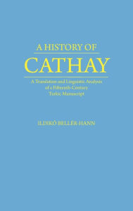 Title: History of Cathay: A Translation and Linguistic Analysis of a Fifteenth-Century Turkic Manuscript, Author: Ildiko Beller-Hann