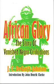 Title: African Glory: The Story of Vanished Negro Civilizations, Author: J.C. de-Graft-Johnson