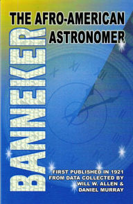 Title: Banneker: The Afro-American Astronomer: The Afro-American Astronomer, Author: Will W. Allen
