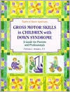 Title: Gross Motor Skills in Children with Down Syndrome: A Guide for Parents and Professionals, Author: Patricia C. Winders
