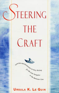 Steering the Craft: Exercises and Discussions on Story Writing for the Lone Navigator or the Mutinous Crew