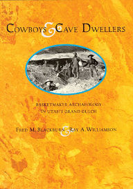 Title: Cowboys and Cave Dwellers: Basketmaker Archaeology of Utah's Grand Gulch, Author: Fred M. Blackburn