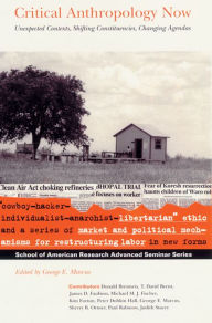 Title: Critical Anthropology Now: Unexpected Contexts, Shifting Constituencies, Changing Agendas / Edition 1, Author: George E. Marcus