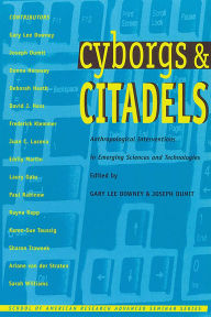 Cyborgs and Citadels: Anthropological Interventions in Emerging Sciences and Technologies / Edition 1