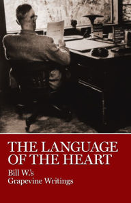 Title: The Language of the Heart: Bill W.'s Grapevine Writings, Author: Bill W.