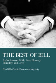 Title: The Best of Bill: Reflections on Faith, Fear, Honesty, Humility, and Love, Author: Bill W.