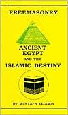 Title: Freemasonry : Ancient Egypt and the Islamic Destiny, Author: Mustafa El-Amin