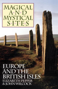 Title: Magical and Mystical Sites: Europe and the British Isles, Author: Elizabeth Pepper