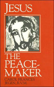 Title: Jesus: The Peace-Maker, Author: Carol Frances Jegen B.V.M.