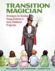 Title: Transition Magician: Strategies for Guiding Young Children in Early Childhood Programs, Author: Nola Larson