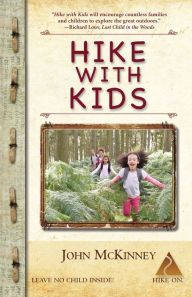 Title: Hike with Kids: The Essential How-to Guide for Parents, Grandparents & Youth Leaders, Author: John McKinney