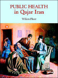 Title: Public Health in Qajar Iran, Author: Willem M Floor