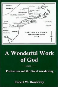 Title: A Wonderful Work Of God: Puritanism and the Great Awakening, Author: Robert W. Brockway