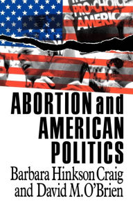 Title: Abortion and American Politics / Edition 1, Author: Barbara Hinkson Craig